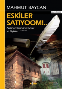 Eskiler Satıyoom!..;Ardahan’dan Şiirsel Anılar ve Öyküler