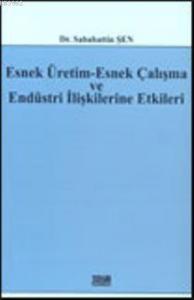 Esnek Üretim-Esnek Çalışma ve Endüstri İlişkilerine Etkileri