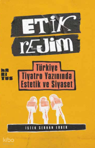 Etik Rejim;Türkiye Tiyatro Yazınında Estetik ve Siyaset