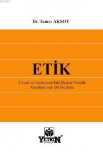 Etik; Ulusal ve Uluslararası Etik İlkelere Yönelik Karşılaştırmalı Bir İnceleme