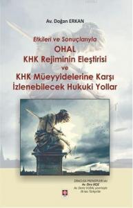 Etkileri ve Sonuçlarıyla Ohal Khk Rejiminin Eleştirisi; Ve Khk Müeyyidelerine Karşı İzlenebilecek Hukuki Yollar