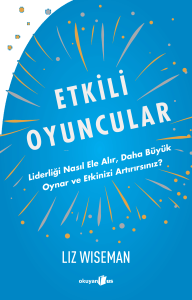 Etkili Oyuncular;Liderliği Nasıl Ele Alır, Daha Büyük Oynar ve Etkinizi Artırırsınız?