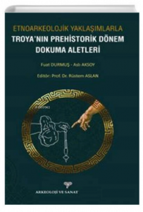 Etnoarkeolojik Yaklaşımlarla ;Troyanın Prehistorik Dönem Dokuma Aletleri