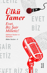 Evet, Biz Şair Milletiz!;Edebiyat Yazıları ve Söyleşiler Bütün Yazıları - 6