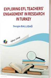 Exploring EFL Teachers’ Engagement in Research in Turkey