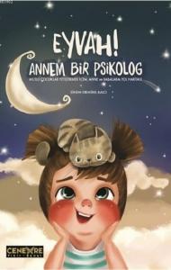Eyvah! Annem Bir Psikolog; Mutlu Çocuklar Yetiştirmek İçin Anne ve Babalara Yol Haritası