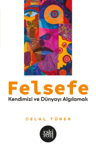 Felsefe;Kendimizi ve Dünyayı Algılamak