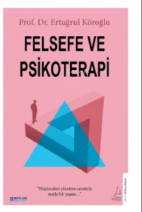 Felsefe ve Psikoterapi;Düşünceleri Yönetme Sanatıyla Mutlu Bir Yaşam
