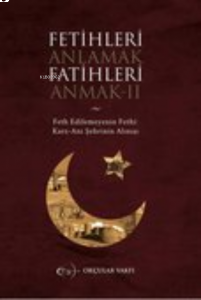 Fetihleri Anlamak Fatihleri Anmak II;Fethedilemeynin Fethi Kars-Anı Şehrinin Alınışı