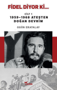Fidel Diyor ki... Cilt-1;1959-1968 Ateşten Doğan Devrim