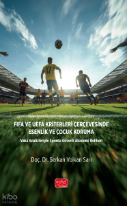 FIFA ve UEFA Kriterleri Çerçevesinde Esenlik ve Çocuk Koruma;Vaka Analizleriyle Sporda Güvenli Akademi Rehberi