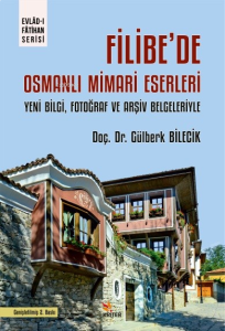 Filibe’de Osmanlı Mimari Eserleri;Yeni Bilgi, Fotoğraf ve Arşiv Belgeleriyle