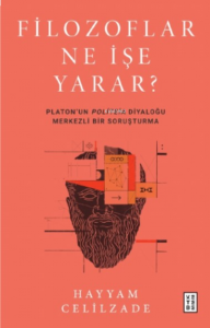 Filozoflar Ne İşe Yarar?;Platon’un Politeia Diyaloğu Merkezli Bir Soruşturma