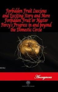 Forbidden Fruit Luscious and Exciting Story and More Forbidden Fruit or Master; Percy's Progress in and beyond the Domestic Circle