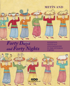 Forty Days and Forty Nights;Weddings, Festivals and Pageantry in the Ottoman Empire