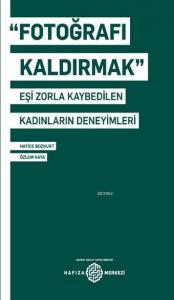 "Fotoğrafı Kaldırmak"; Eşi Zorla Kaybedilen Kadınların Deneyimleri