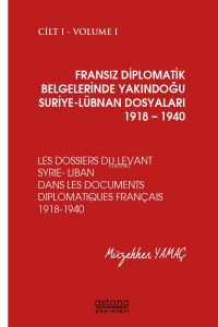 Fransız Diplomatik Belgelerinde Yakındoğu ;Suriye - Lübnan Dosyaları 1918-1940 Cilt:1