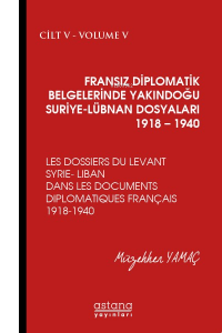 Fransız Diplomatik Belgelerinde Yakındoğu ;Suriye - Lübnan Dosyaları 1918-1940 Cilt:5