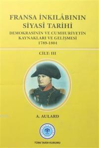 Fransız İnkılabının Siyasi Tarihi 3. Cilt Demokrasinin ve Cumhuriyetin Gelişmesinin Kaynakları ve Gelişmesi 1789-1804
