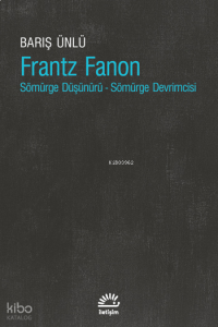 Frantz Fanon;Sömürge Düşünürü - Sömürge Devrimcisi