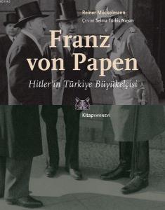 Franz von Papen - Hitler'in Türkiye Büyükelçisi