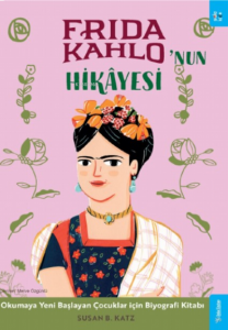 Frida Kahlo'nun Hikâyesi;Okumaya Yeni Başlayan Çocuklar için Biyografi Kitabı