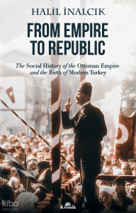 From Empire To Republic;The Social History of Ottoman Empire and the Birth of Modern Turkey