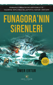 Funagora'nın Sirenleri;Osmanlı Fırkateyni Ertuğrul’un Talihsiz Diplomatik Japonya Seferi 1889 - 1890