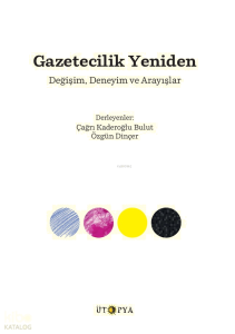 Gazetecilik Yeniden;Değişim, Deneyim ve Arayışlar