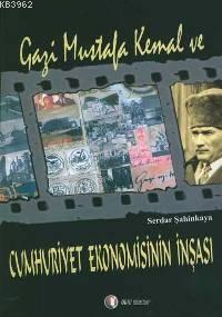 Gazi Mustafa Kemal ve Cumhuriyet Ekonomisinin İnşası