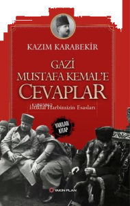 Gazi Mustafa Kemal'e Cevaplar-İstiklal Harbimizin Esasları