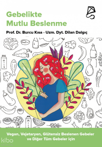 Gebelikte Mutlu Beslenme;Vegan, Vejetaryen, Glütensiz Beslenen Gebeler ve Diğer Tüm Gebeler için