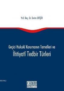 Geçici Hukuki Korumanın Temelleri ve İhtiyati Tedbir Türleri