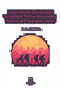 Geçici Koruma Statüsündeki Suriyelilerin Türkiye Ekonomisine Katılımı ve Entegrasyon Süreci