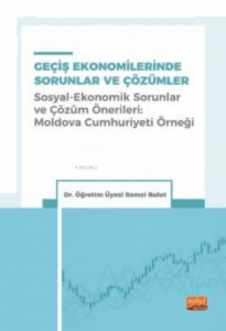 Geçiş Ekonomilerinde Sorunlar Ve Çözümler ;(Sosyal - Ekonomik Sorunlar Ve Çözüm Önerileri: Moldova Cumhuriyet Örneği