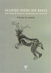 Geçmişe Doğru Bir Bakış;Fosil İnsanın Gündelik Yaşamından Bazı Kesitler