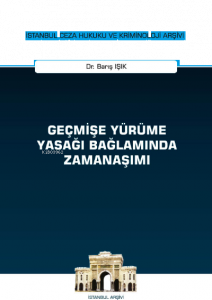 Geçmişe Yürüme Yasağı Bağlamında Zamanaşımı İstanbul Ceza Hukuku ve Kriminoloji Arşivi Yayın No: 47