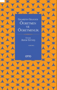 Geçmişten Geleceğe Öğretmen ve Öğretmenlik