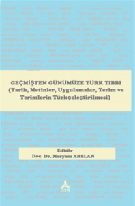Geçmişten Günümüze Türk Tıbbı (Tarih, Metinler, Uygulamalar, Terim ve Terimlerin Türkçeleştirilmesi)