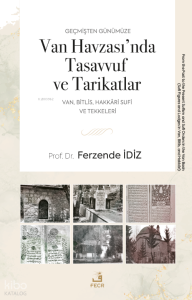 Geçmişten Günümüze Van Havzası’nda Tasavvuf ve Tarikatlar;Van, Bitlis, Hakkâri Sufi ve Tekkeleri