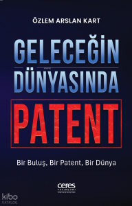 Geleceğin Dünyasında Patent;Bir Buluş, Bir Patent, Bir Dürya