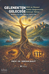 Gelenekten Geleceğe;Millî ve Manevi Kültür Bağlamında Giresun Yöresi Makaleler - İncelemeler