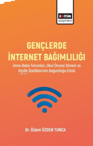 Gençlerde İnternet Bağımlılığı;Anne-Baba Tutumları, Okul Öncesi Dönem Ve Kişilik Özelliklerinin Bağımlılığa Etkisi