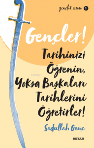 Gençlik Serisi 2 Gençler, Tarihinizi Öğrenin, Yoksa Başkaları Tarihlerini Öğretirler!