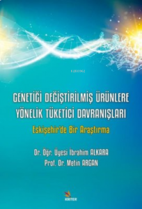 Genetiği Değiştirilmiş Ürünlere Yönelik Tüketici Davranışları - Eskişehir'de Bir Araştırma