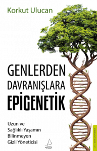 Genlerden Davranışlara Epigenetik;Uzun ve Sağlıklı Yaşamın Bilinmeyen Gizli Yöneticisi
