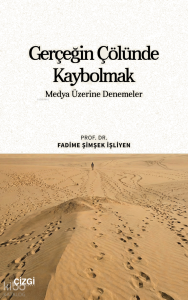 Gerçeğin Çölünde Kaybolmak;Medya Üzerine Denemeler