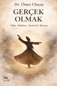 Gerçek Olmak;İrfan-Ruhban-Tasavvuf-Riyazet