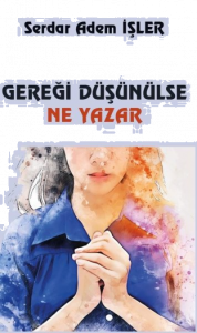 Gereği Düşünülse Ne Yazar