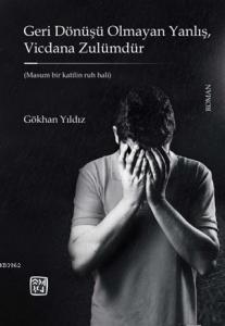 Geri Dönüşü Olmayan Yanlış Vicdana Zulümdür; Masum Bir Katilin Ruh Hali